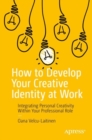 How to Develop Your Creative Identity at Work : Integrating Personal Creativity Within Your Professional Role - Book