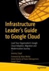 Infrastructure Leader's Guide to Google Cloud : Lead Your Organization's Google Cloud Adoption, Migration and Modernization Journey - eBook