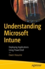 Understanding Microsoft Intune : Deploying Applications Using PowerShell - Book