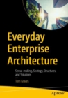 Everyday Enterprise Architecture : Sense-making, Strategy, Structures, and Solutions - Book