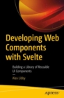 Developing Web Components with Svelte : Building a Library of Reusable UI Components - Book