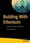 Building With Ethereum : Products, Protocols, and Platforms - Book