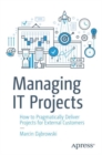 Managing IT Projects : How to Pragmatically Deliver Projects for External Customers - Book