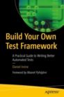 Build Your Own Test Framework : A Practical Guide to Writing Better Automated Tests - Book
