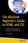 The Absolute Beginner's Guide to HTML and CSS : A Step-by-Step Guide with Examples and Lab Exercises - eBook