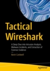 Tactical Wireshark : A Deep Dive into Intrusion Analysis, Malware Incidents, and Extraction of Forensic Evidence - Book