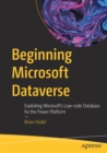 Beginning Microsoft Dataverse : Exploiting Microsoft’s Low-code Database for the Power Platform - Book