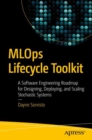 MLOps Lifecycle Toolkit : A Software Engineering Roadmap for Designing, Deploying, and Scaling Stochastic Systems - Book