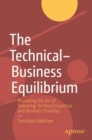 The Technical–Business Equilibrium : Mastering the Art of Balancing Technical Expertise and Business Priorities - Book