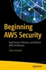 Beginning AWS Security : Build Secure, Effective, and Efficient AWS Architecture - Book