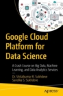 Google Cloud Platform for Data Science : A Crash Course on Big Data, Machine Learning, and Data Analytics Services - eBook
