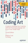 Coding Art : A Guide to Unlocking Your Creativity with the Processing Language and p5.js in Four Simple Steps - Book