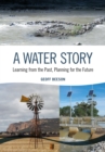 A Water Story : Learning from the Past, Planning for the Future - Book