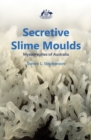 Secretive Slime Moulds : Myxomycetes of Australia - Book