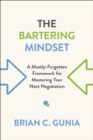 The Bartering Mindset : A Mostly Forgotten Framework for Mastering Your Next Negotiation - Book