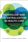 Federalism and Decentralization in Health Care : A Decision Space Approach - Book