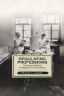 Regulating Professions : The Emergence of Professional Self-Regulation in Four Canadian Provinces - Book