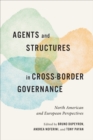 Agents and Structures in Cross-Border Governance : North American and European Perspectives - Book
