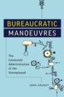 Bureaucratic Manoeuvres : The Contested Administration of the Unemployed - Book
