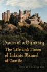 Dawn of a Dynasty : The Life and Times of Infante Manuel of Castile - Book