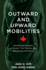 Outward and Upward Mobilities : International Students in Canada, Their Families, and Structuring Institutions - Book