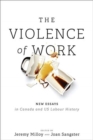 The Violence of Work : New Essays in Canadian and US Labour History - Book