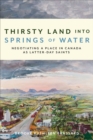 Thirsty Land into Springs of Water : Negotiating a Place in Canada as Latter-day Saints - Book