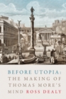 Before Utopia : The Making of Thomas More's Mind - Book