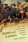 Arms and Letters : Military Life Writing in Early Modern Spain - Book