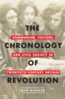 The Chronology of Revolution : Communism, Culture, and Civil Society in Twentieth-Century Britain - Book
