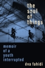 The Soul of Things : Memoir of a Youth Interrupted - Book