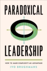 Paradoxical Leadership : How to Make Complexity an Advantage - Book