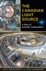 The Canadian Light Source : A Story of Scientific Collaboration - Book