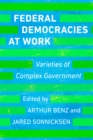 Federal Democracies at Work : Varieties of Complex Government - Book