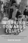 Working towards Equity : Disability Rights Activism and Employment in Late Twentieth-Century Canada - eBook