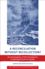 A Reconciliation without Recollection? : An Investigation of the Foundations of Aboriginal Law in Canada - eBook