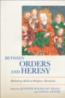 Between Orders and Heresy : Rethinking Medieval Religious Movements - eBook