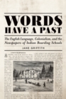 Words Have a Past : The English Language, Colonialism, and the Newspapers of Indian Boarding Schools - Book
