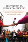Responding to Human Trafficking : Dispossession, Colonial Violence, and Resistance among Indigenous and Racialized Women - Book