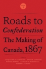 Roads to Confederation : The Making of Canada, 1867, Volume 1 - Book