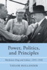 Power, Politics, and Principles : Mackenzie King and Labour, 1935-1948 - Book