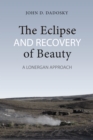 The Eclipse and Recovery of Beauty : A Lonergan Approach - Book