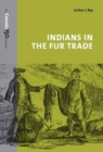 Indians in the Fur Trade : Their Roles as Trappers, Hunters, and Middlemen in the Lands Southwest of Hudson Bay, 1660-1870 - Book