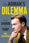 The Adman's Dilemma : From Barnum to Trump - Book