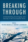 Breaking Through : Understanding Sovereignty and Security in the Circumpolar Arctic - Book