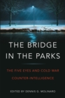 The Bridge in the Parks : The Five Eyes and Cold War Counter-Intelligence - Book