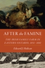 After the Famine : The Irish Family Farm in Eastern Ontario, 1851-1881 - Book