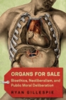 Organs for Sale : Bioethics, Neoliberalism, and Public Moral Deliberation - Book