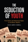 The Seduction of Youth : Print Culture and Homosexual Rights in the Weimar Republic - Book