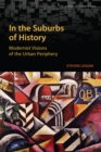 In the Suburbs of History : Modernist Visions of the Urban Periphery - Book